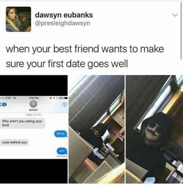 "When your best friend wants to make sure your first date goes well."