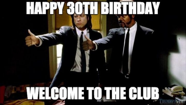 "Happy 30th birthday. Welcome to the club."