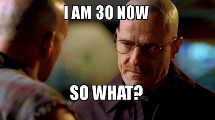 "I am 30 now. So what?"
