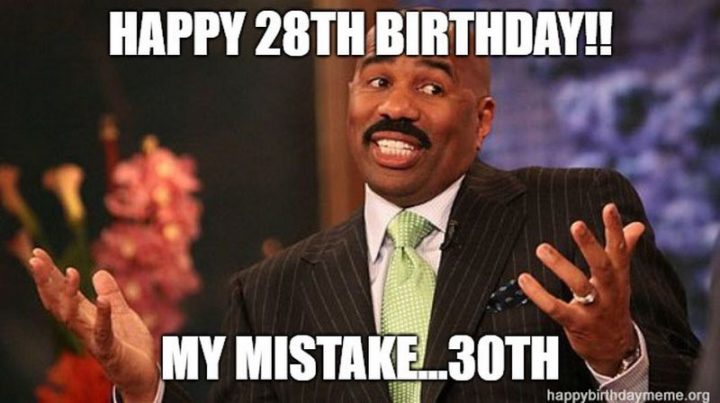 "Happy 28th birthday!! My mistake...30th."