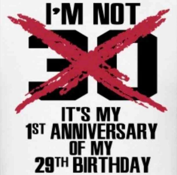"I'm not 30. It's the 1st anniversary of my 29th birthday."