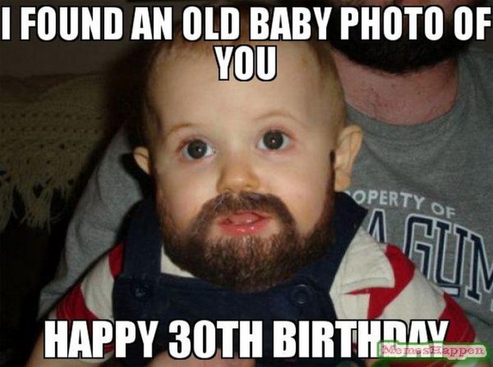 "I found an old baby photo of you. Happy 30th birthday."