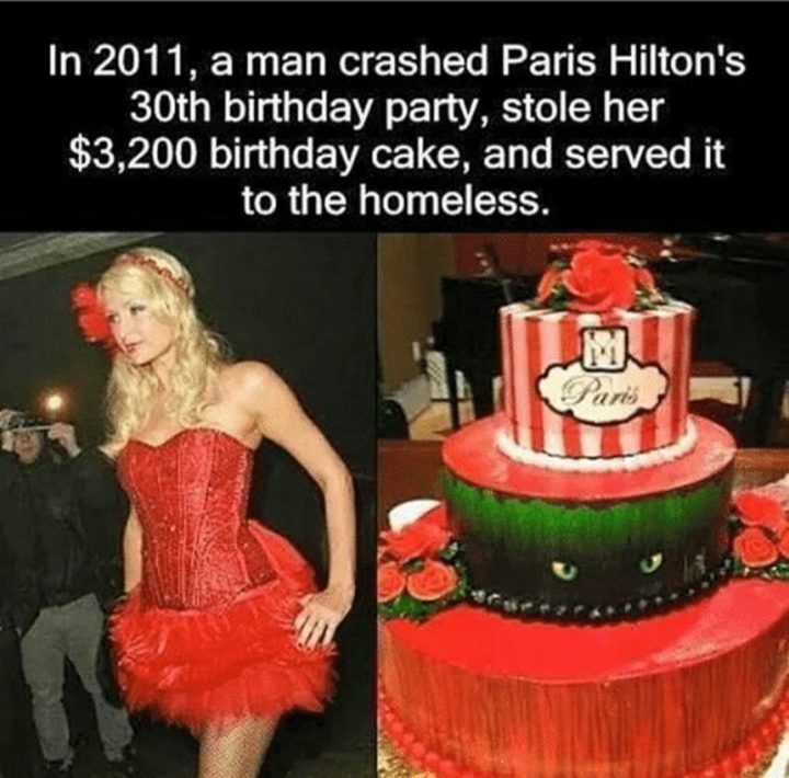 "In 2011, a man crashed Paris Hilton's 30th birthday party, stole her $3,200 birthday cake, and served it to the homeless."