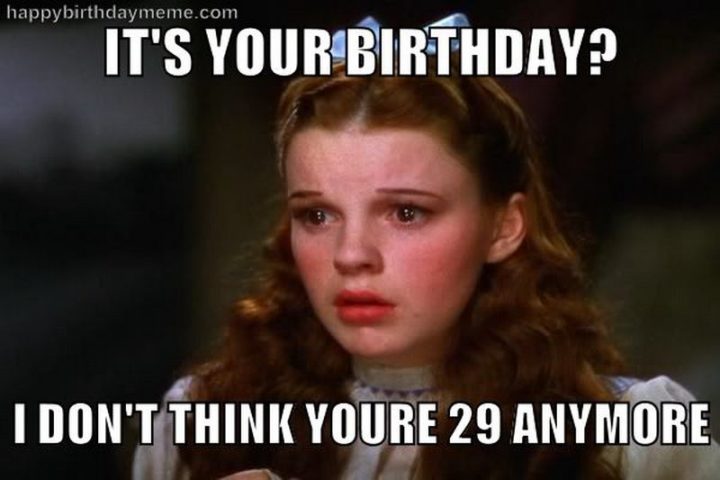 "It's your birthday? I don't think you're 29 anymore."