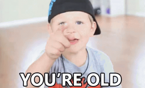"You're old."