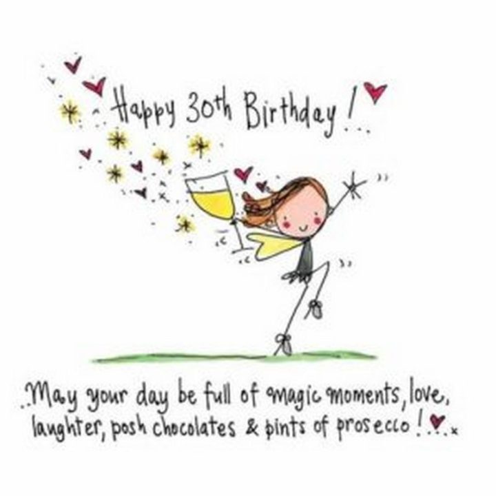 "Happy 30th Birthday!...May your day be full of magic moments, love, laughter, posh chocolates and pints of Prosecco!..."