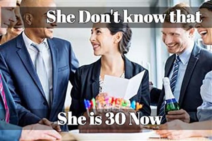 "She don't know that she is 30 now."