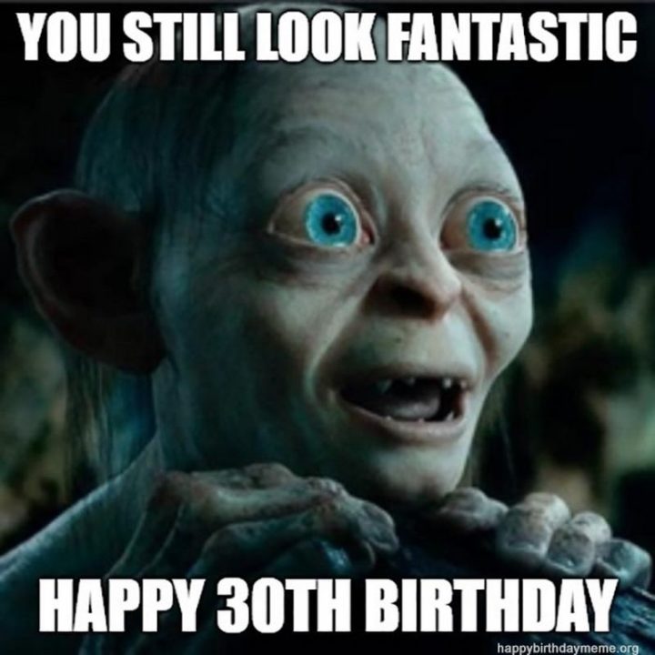 "You still look fantastic. Happy 30th birthday."