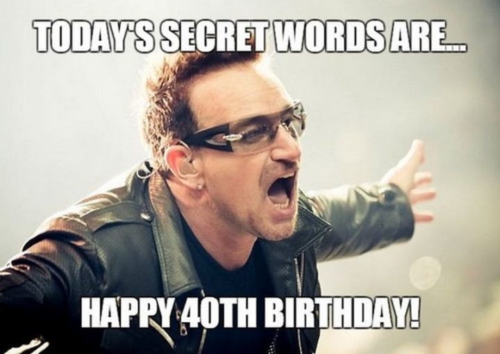 "Today's secret words are...Happy 40th birthday!"