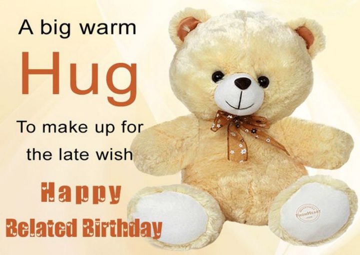 "A big warm hug to make up for the late wish. Happy Belated Birthday meme."