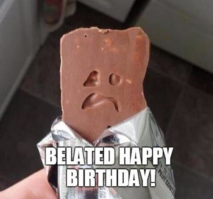 "Belated happy birthday!"