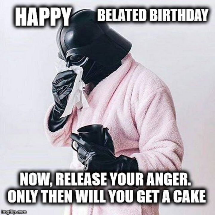 "Happy belated birthday. Now, release your anger. Only then will you get a cake."