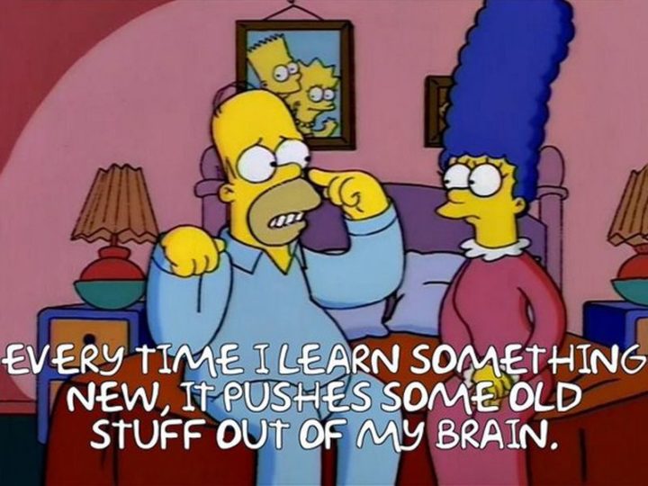 27 Homer Simpson Quotes - "Every time I learn something new, it pushes some old stuff out of my brain."