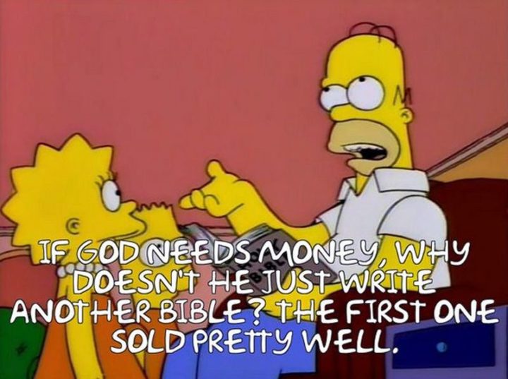 27 Homer Simpson Quotes - "If God needs money, why doesn't he just write another bible? The first one sold pretty well."