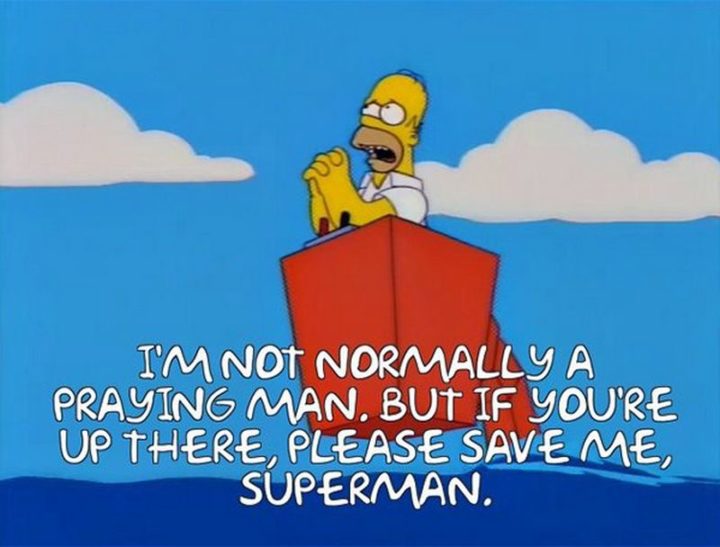 27 Homer Simpson Quotes - "I'm not normally a praying man. But if you're up there, please save me, Superman."