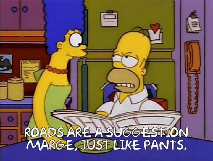 27 Homer Simpson Quotes - "Roads are a suggestion, Marge, just like pants."