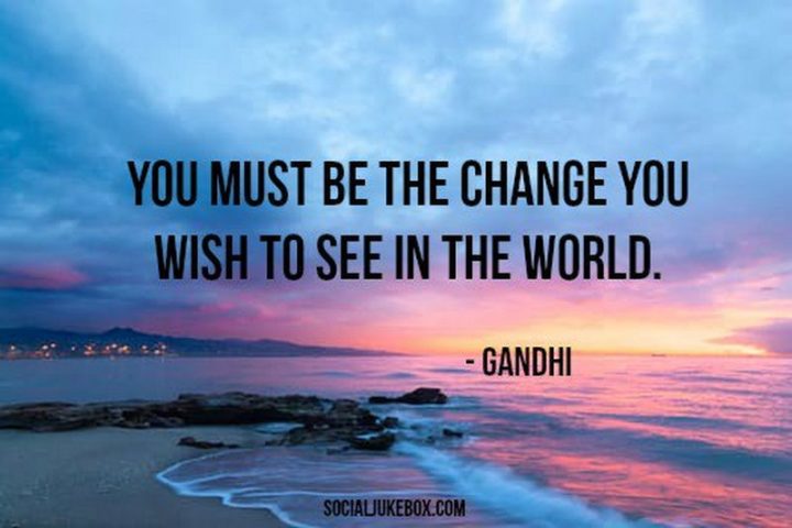 41 Incredibly Powerful Quotes - "You must be the change you wish to see in the world." - A powerful quote by Gandhi