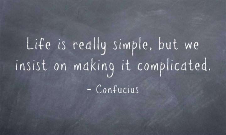 41 Incredibly Powerful Quotes - "Life is really simple, but we insist on making it complicated." - Confucius