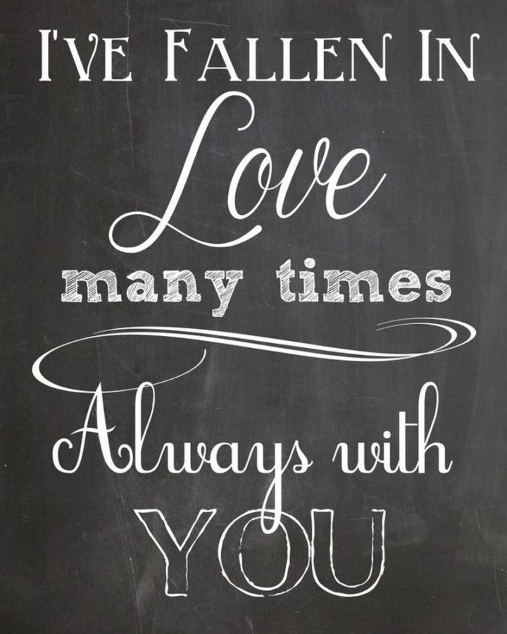 59 Love Quotes for Her - "I've fallen in love many times. Always with you" - Anonymous