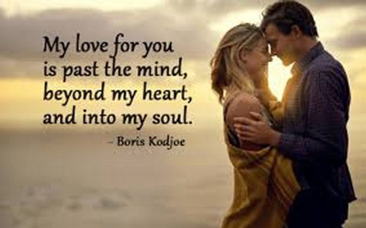 "My love for you is past the mind, beyond my heart, and into my soul." - Boris Kodjoe