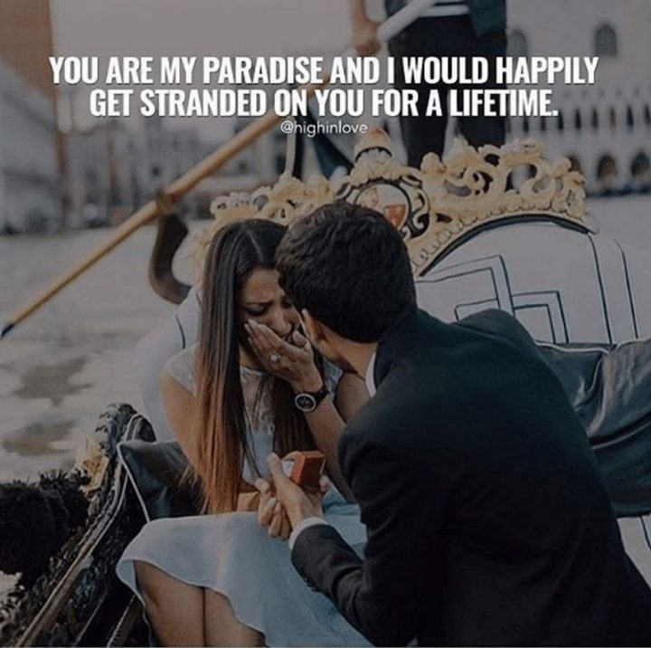 "You are my paradise and I would happily get stranded on you for a lifetime." - Anonymous