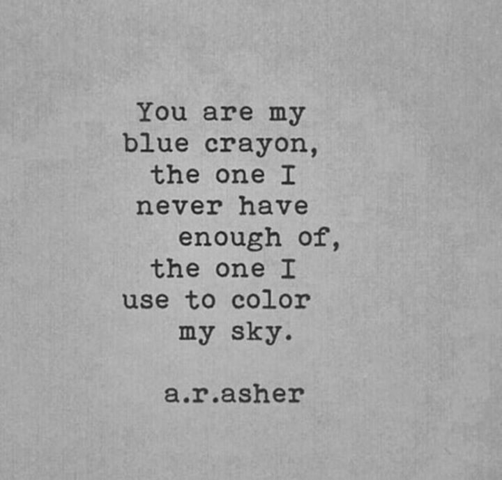 51 Love Quotes for Him - "You are my blue crayon, the one I never have enough of, the one I use to color my sky." - Anonymous