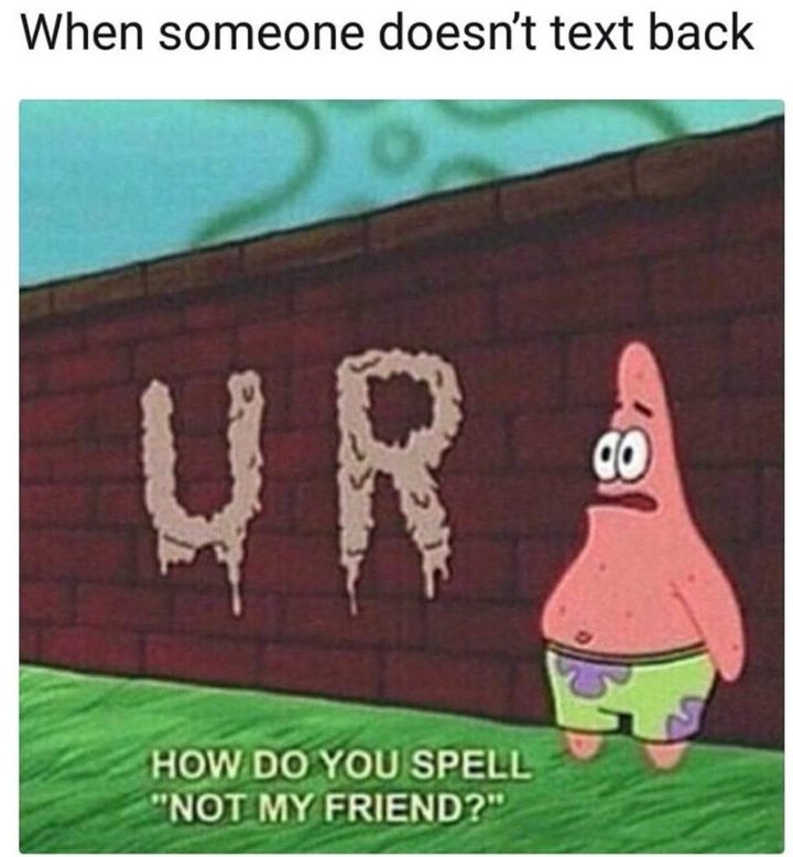 Funny Spongebob Memes - "When someone doesn't text back: How do you spell 'Not my friend?'"