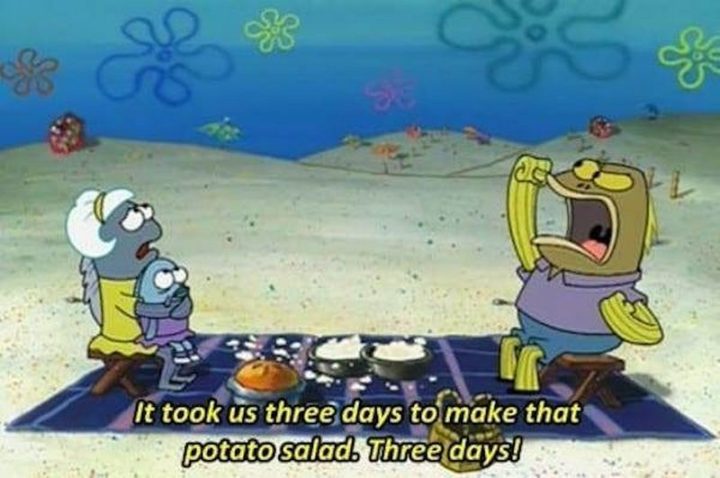 Funny SpongeBob Memes - "It took us three days to make that potato salad. Three days!"