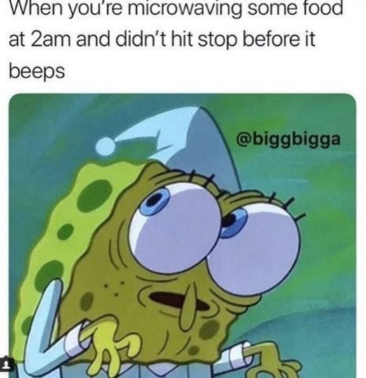 Funny SpongeBob Memes - "When you're microwaving some food at 2 am and didn't hit stop before it beeps."
