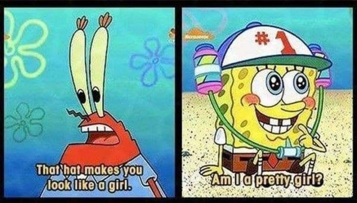 Funny SpongeBob Memes - "That hat makes you look like a girl. Am I a pretty girl?"