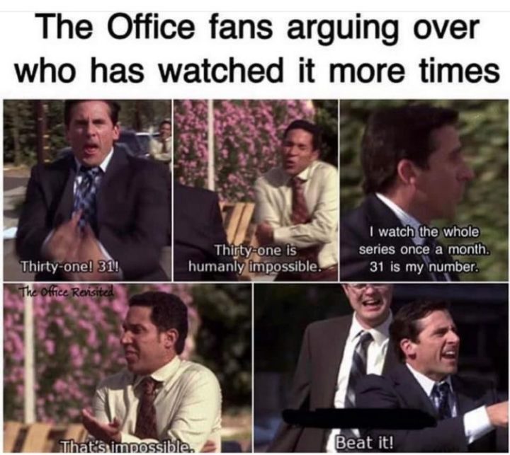 57 Memes divertidos de 'the Office' - Los fans de The Office discutiendo sobre quién la ha visto más veces. ¡Treinta y una! ¡¡31! Treinta y una es humanamente imposible. Yo veo toda la serie una vez al mes. 31 es mi número. Es imposible. ¡Largo! 