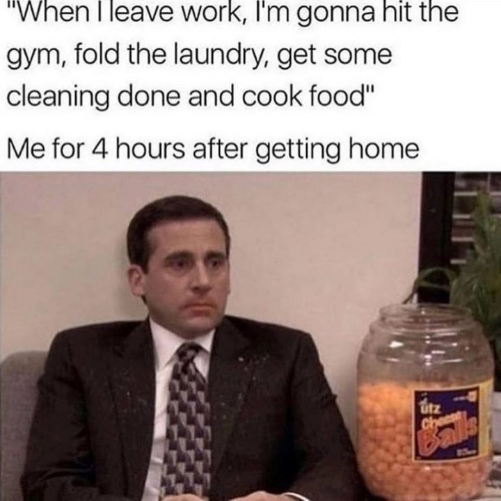 57 Memes drôles de 'the Office' - 'En quittant le travail, je vais faire de la gym, plier le linge, faire un peu de ménage et cuisiner.' Moi pendant 4 heures après être rentré chez moi.