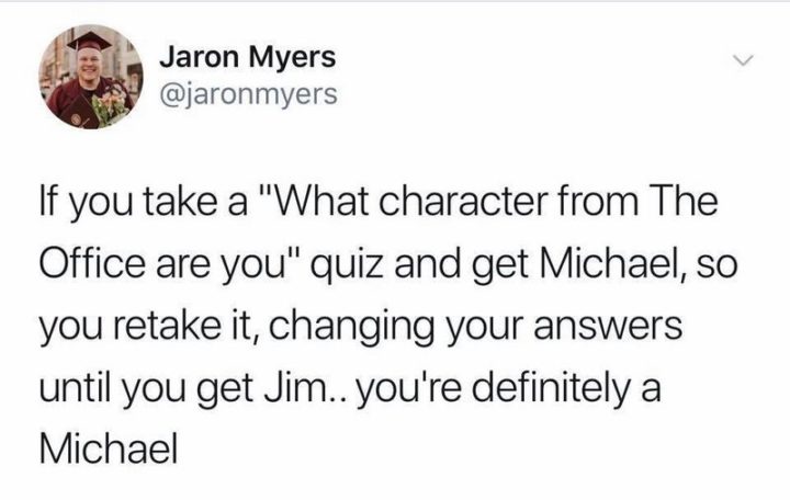 57 Memes divertidos de 'the Office' - Si haces un test de 'Qué personaje de The Office eres' y te sale Michael, entonces lo vuelves a hacer, cambiando tus respuestas hasta que te sale Jim... definitivamente eres Michael.