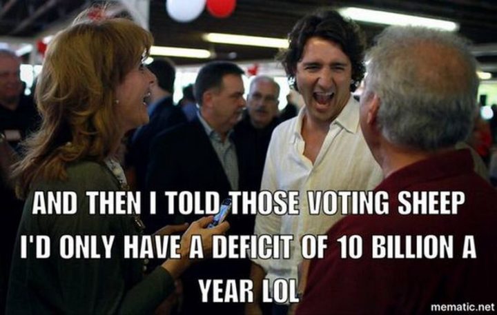 51 Best Justin Trudeau Memes - "And then I told those voting sheep I'd only have a deficit of 10 billion a year LOL."