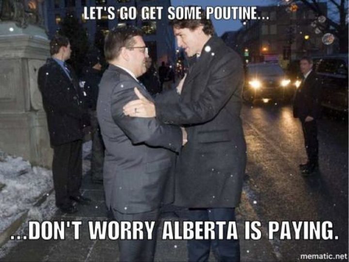 51 Best Justin Trudeau Memes - "Justin Trudeau and Denis Coderre: Let's go get some poutine...Don't worry Alberta is paying."