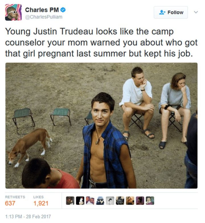 "Young Justin Trudeau looks like the camp counselor your mom warned you about who got that girl pregnant last summer but kept his job."