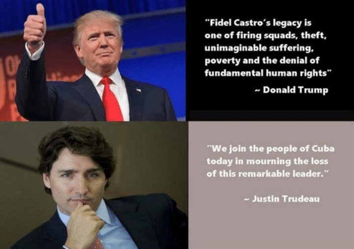 51 Best Justin Trudeau Memes - "Donald Trump: Fidel Castro's legacy is one of firing squads, theft, unimaginable suffering, poverty and the denial of fundamental human rights. Justin Trudeau: We join the people of Cuba today in mourning the loss of this remarkable leader." 