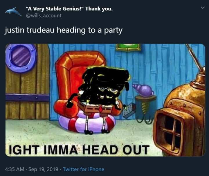 "Justin Trudeau heading to a party: Ight imma head out."