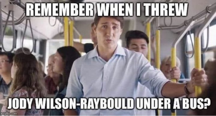 51 Best Justin Trudeau Memes -  "Remember when I threw Jody Wilson-Raybould under a bus?"