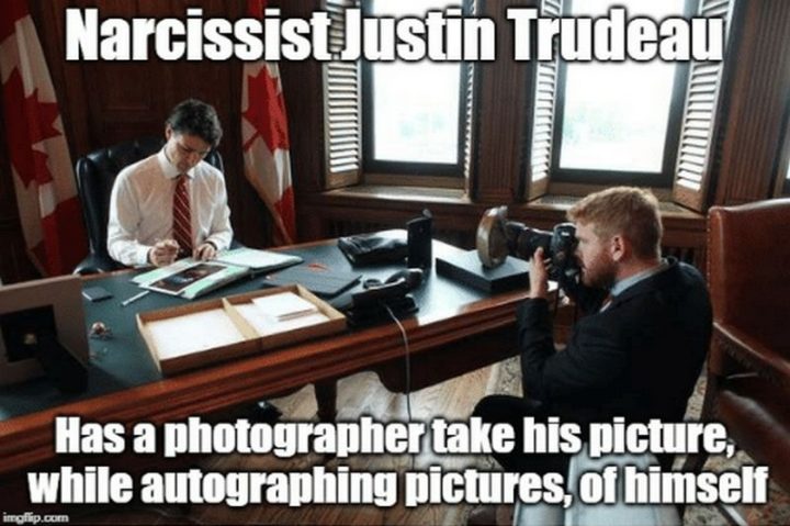 51 Best Justin Trudeau Memes - "Narcissist Justin Trudeau has a photographer take his picture while autographing pictures, of himself.