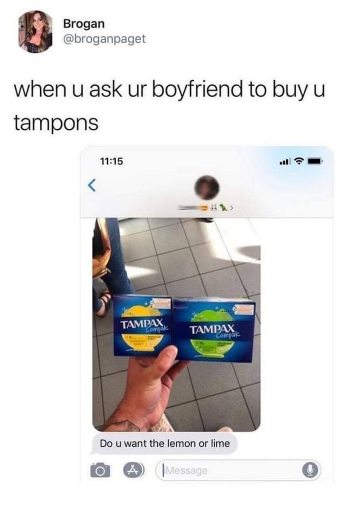 "When u ask ur boyfriend to buy u tampons: Do u want the lemon or lime."