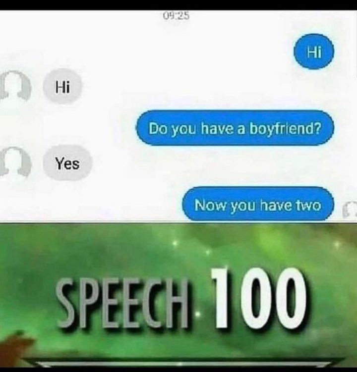 "Hi. Hi. Do you have a boyfriend? Yes. Now you have two. Speech 100."