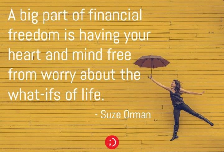 47 Finance Quotes - "A big part of financial freedom is having your heart and mind free from worry about the what-ifs of life." - Suze Orman