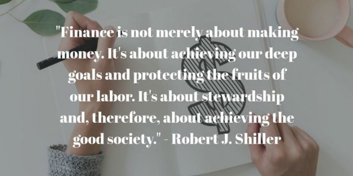 47 Finance Quotes - "Finance is not merely about making money. It's about achieving our deep goals and protecting the fruits of our labor. It's about stewardship and, therefore, about achieving the good society." - Robert J. Shiller