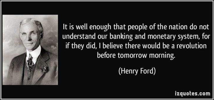47 Finance Quotes - "It is well enough that people of the nation do not understand our banking and monetary system, for if they did, I believe there would be a revolution before tomorrow morning." - Henry Ford