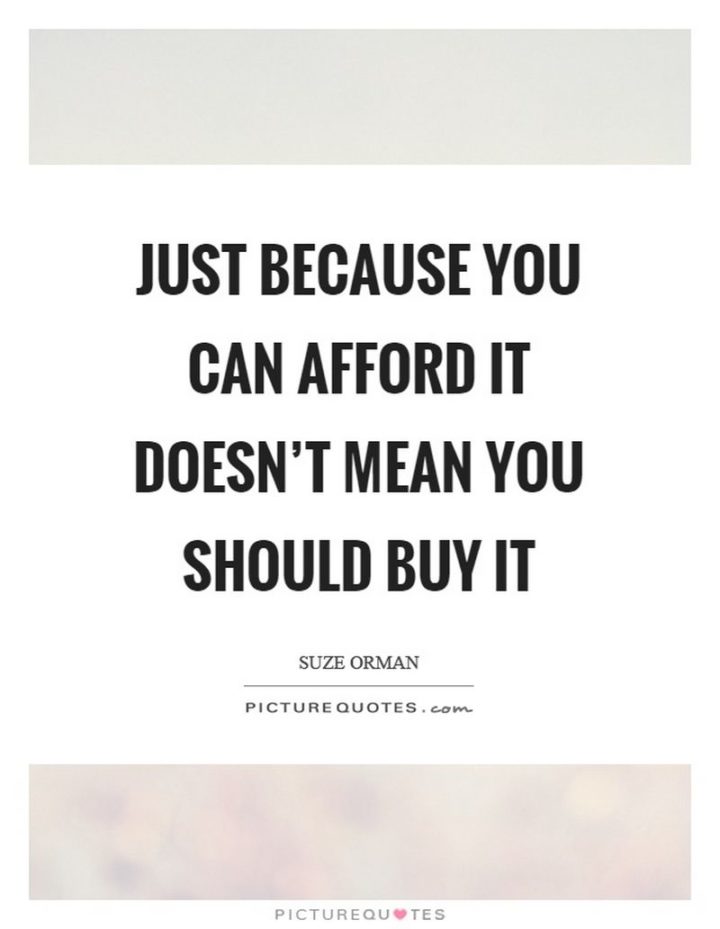47 Finance Quotes - "Just because you can afford it doesn't mean you should buy it." - Suze Orman