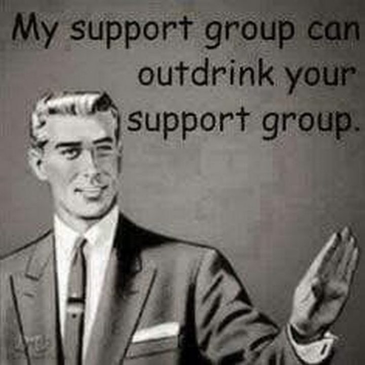 "My support group can outdrink your support group."