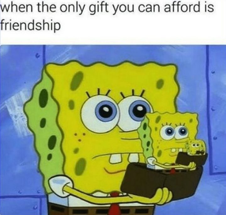 "When the only gift you can afford is friendship."