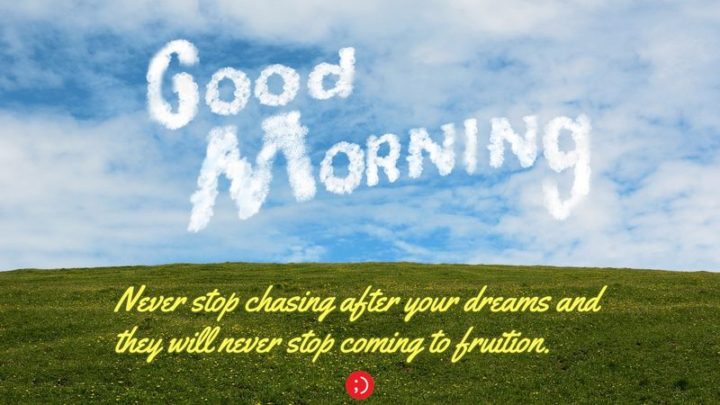 71 Good Morning Images - "Good morning. Never stop chasing after your dreams and they will never stop coming to fruition."