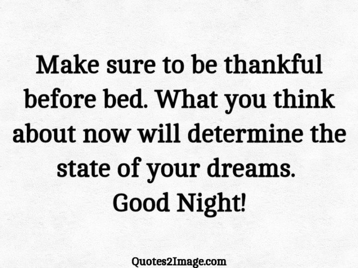 51 Good Night Images and Quotes - "Make sure to be thankful before bed. What you think about now will determine the state of your dreams. Good Night!"